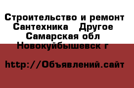 Строительство и ремонт Сантехника - Другое. Самарская обл.,Новокуйбышевск г.